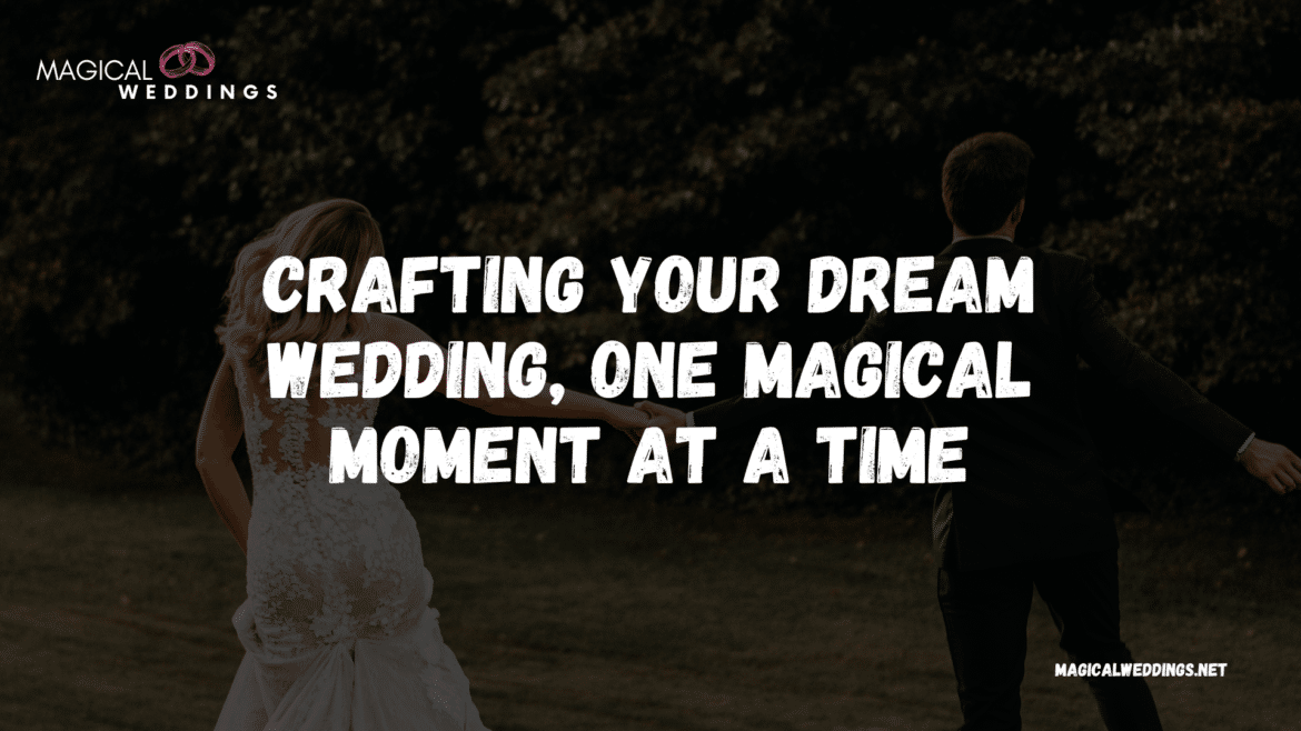 Crafting Your Dream Wedding One Magical Moment at a Time Crafting Your Dream Wedding One Magical Moment at a Time